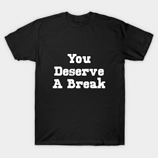 You deserve a break T-Shirt